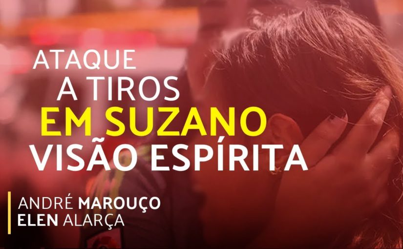 ATAQUE A TIROS EM SUZANO – Visão Espírita