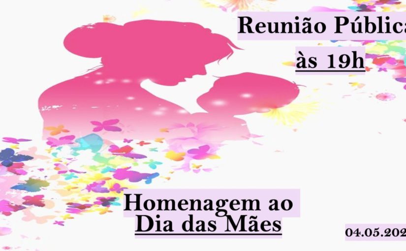 Homenagem ao Dia das Mães – Reunião Pública – 04.05.2022