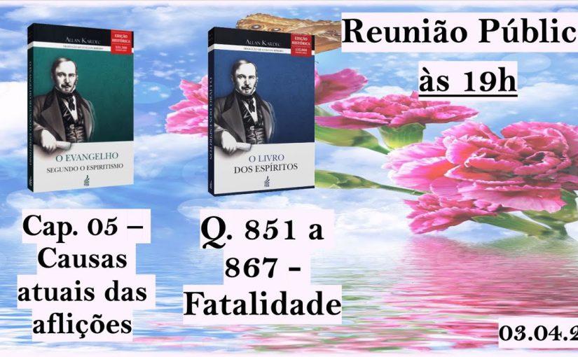 Fatalidade / Causas atuais das aflições – Reunião Pública – 03.04.24